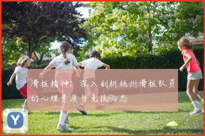 滑板精神：深入剖析杭州滑板队员的心理素质与竞技心态