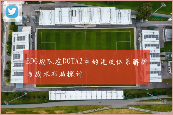 EDG战队在DOTA2中的进攻体系解析与战术布局探讨