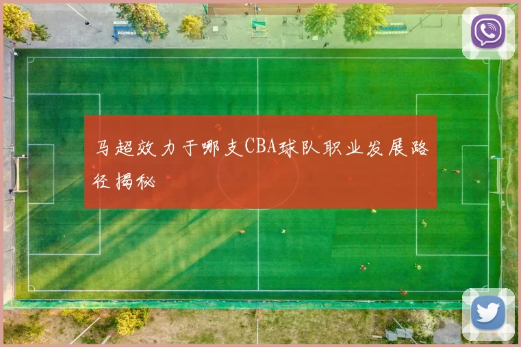 马超效力于哪支CBA球队职业发展路径揭秘