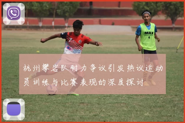 杭州攀岩队耐力争议引发热议运动员训练与比赛表现的深度探讨
