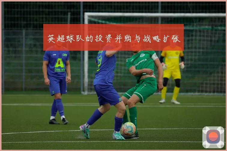 英超球队的投资并购与战略扩张
