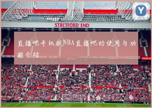 直播吧手机版NBA直播吧的使用与功能介绍