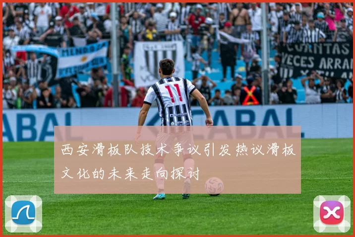 西安滑板队技术争议引发热议滑板文化的未来走向探讨