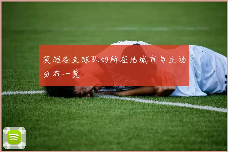 英超各支球队的所在地城市与主场分布一览
