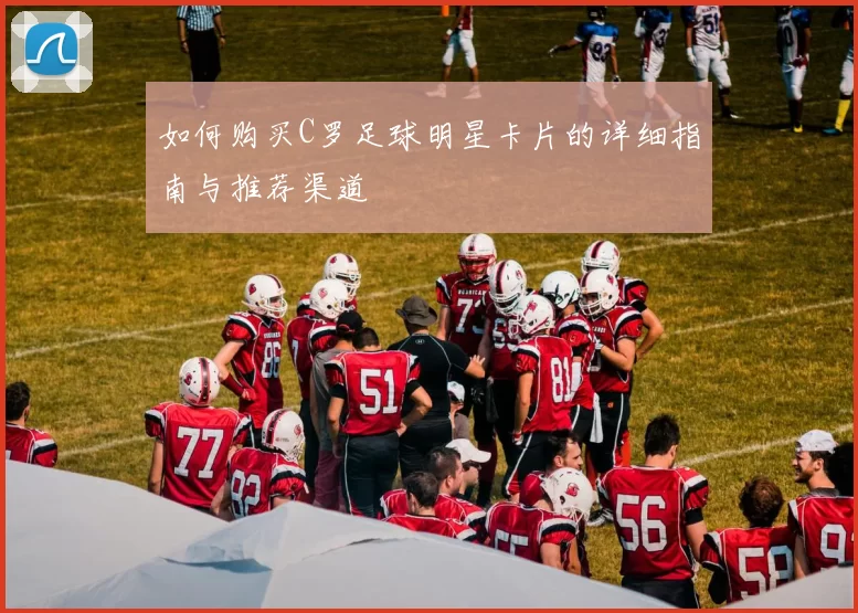 如何购买C罗足球明星卡片的详细指南与推荐渠道