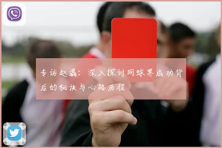 专访赵磊：深入探讨网球界成功背后的秘诀与心路历程