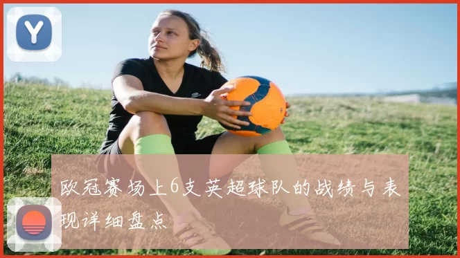 欧冠赛场上6支英超球队的战绩与表现详细盘点