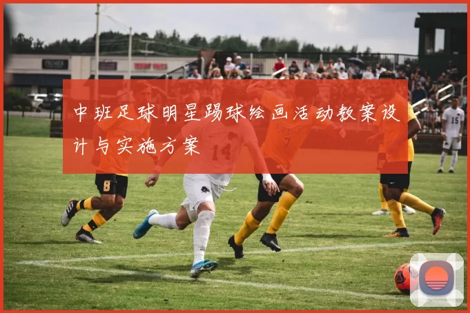中班足球明星踢球绘画活动教案设计与实施方案