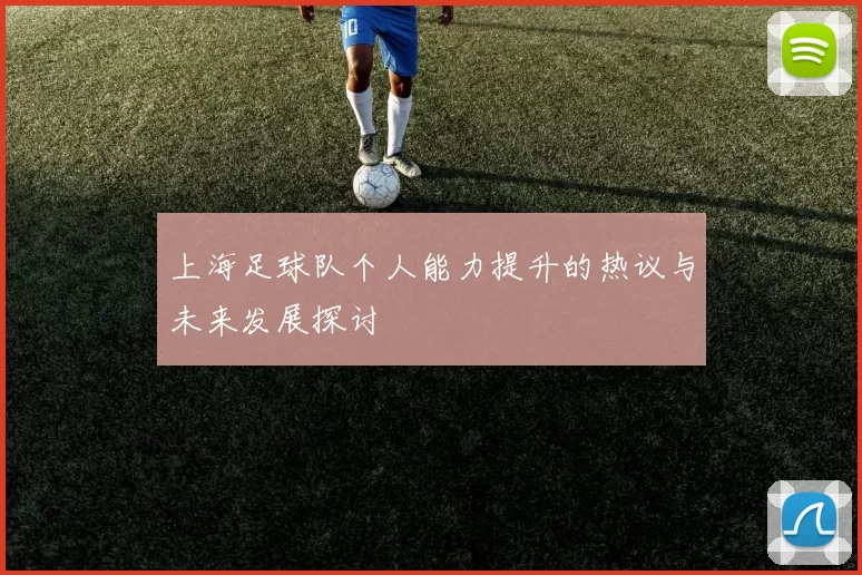 上海足球队个人能力提升的热议与未来发展探讨