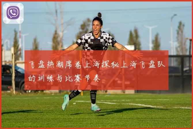 飞盘热潮席卷上海探秘上海飞盘队的训练与比赛节奏