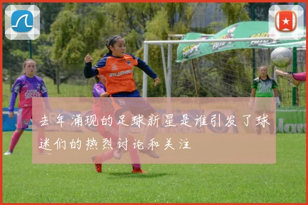 去年涌现的足球新星是谁引发了球迷们的热烈讨论和关注